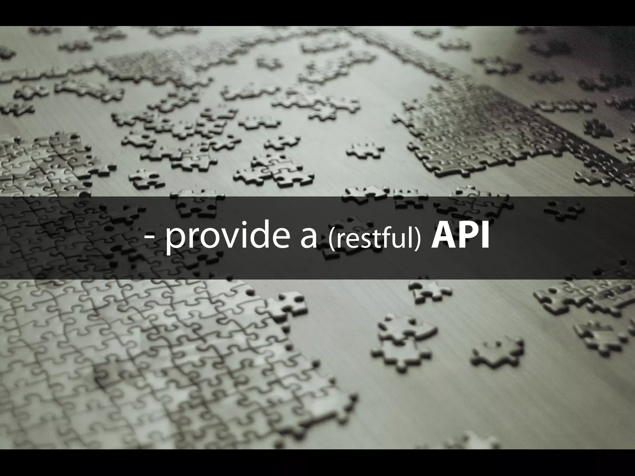 - provide a (restful) API
 