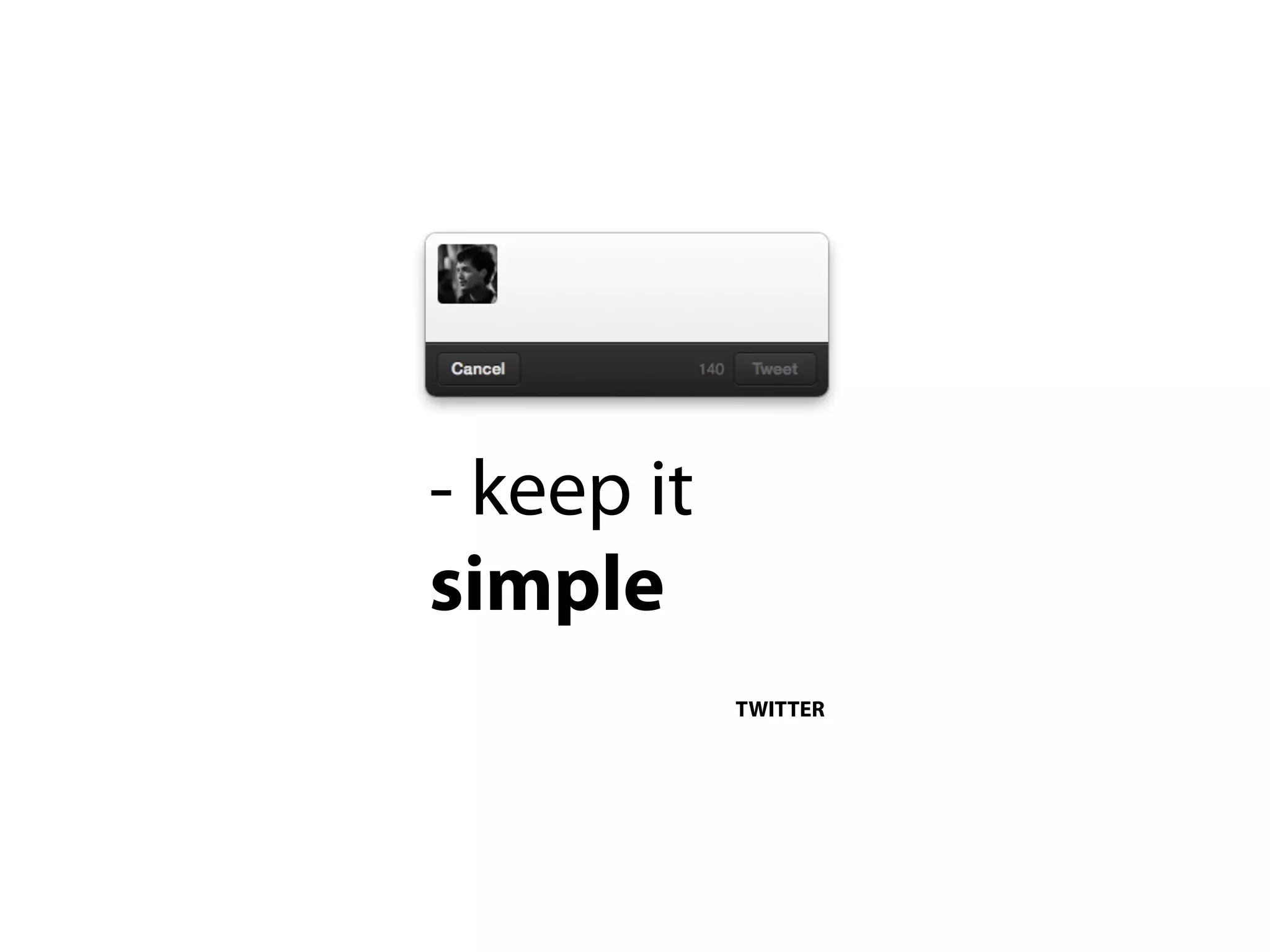 - keep it
simple
            TWITTER
 