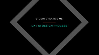 UX / UI DESIGN PROCESS
STUDIO CREATIVE ME
 
