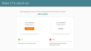 Make CTA stand out
Use separate color for the component that contains a clear
call to action.
 