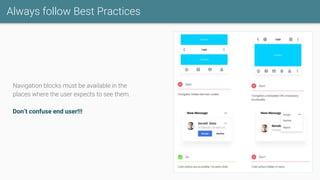 Always follow Best Practices
Navigation blocks must be available in the
places where the user expects to see them.
Don’t confuse end user!!!
 