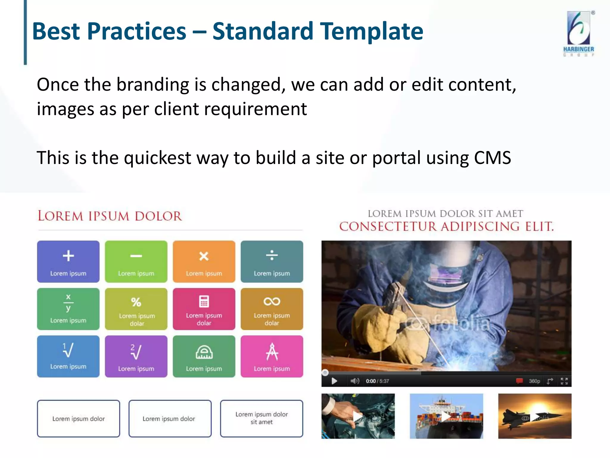 Best Practices – Standard Template
© Harbinger Systems | www.harbinger-systems.com
Once the branding is changed, we can add or edit content,
images as per client requirement
This is the quickest way to build a site or portal using CMS
 