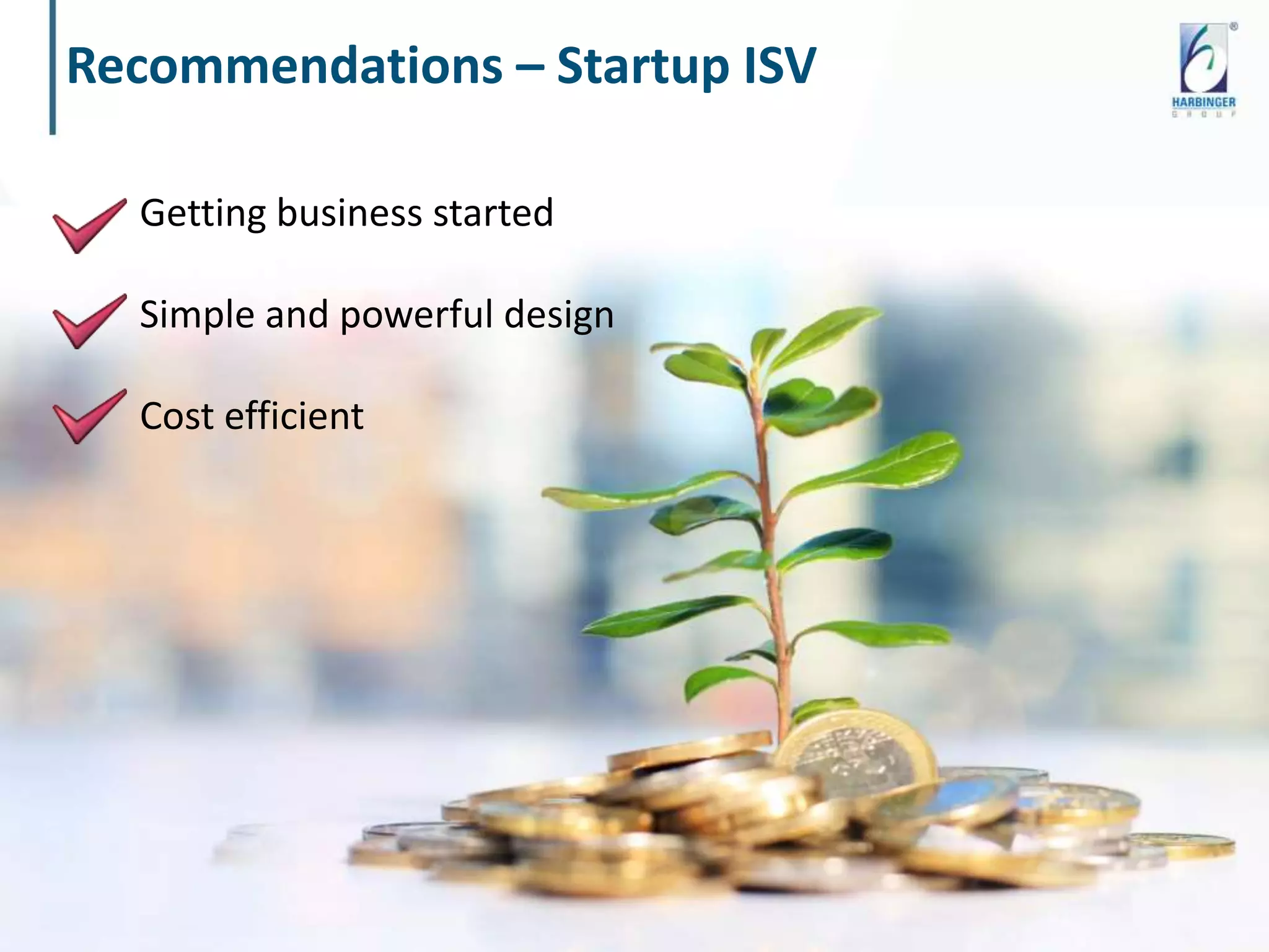 Recommendations – Startup ISV
© Harbinger Systems | www.harbinger-systems.com
Getting business started
Simple and powerful design
Cost efficient
 