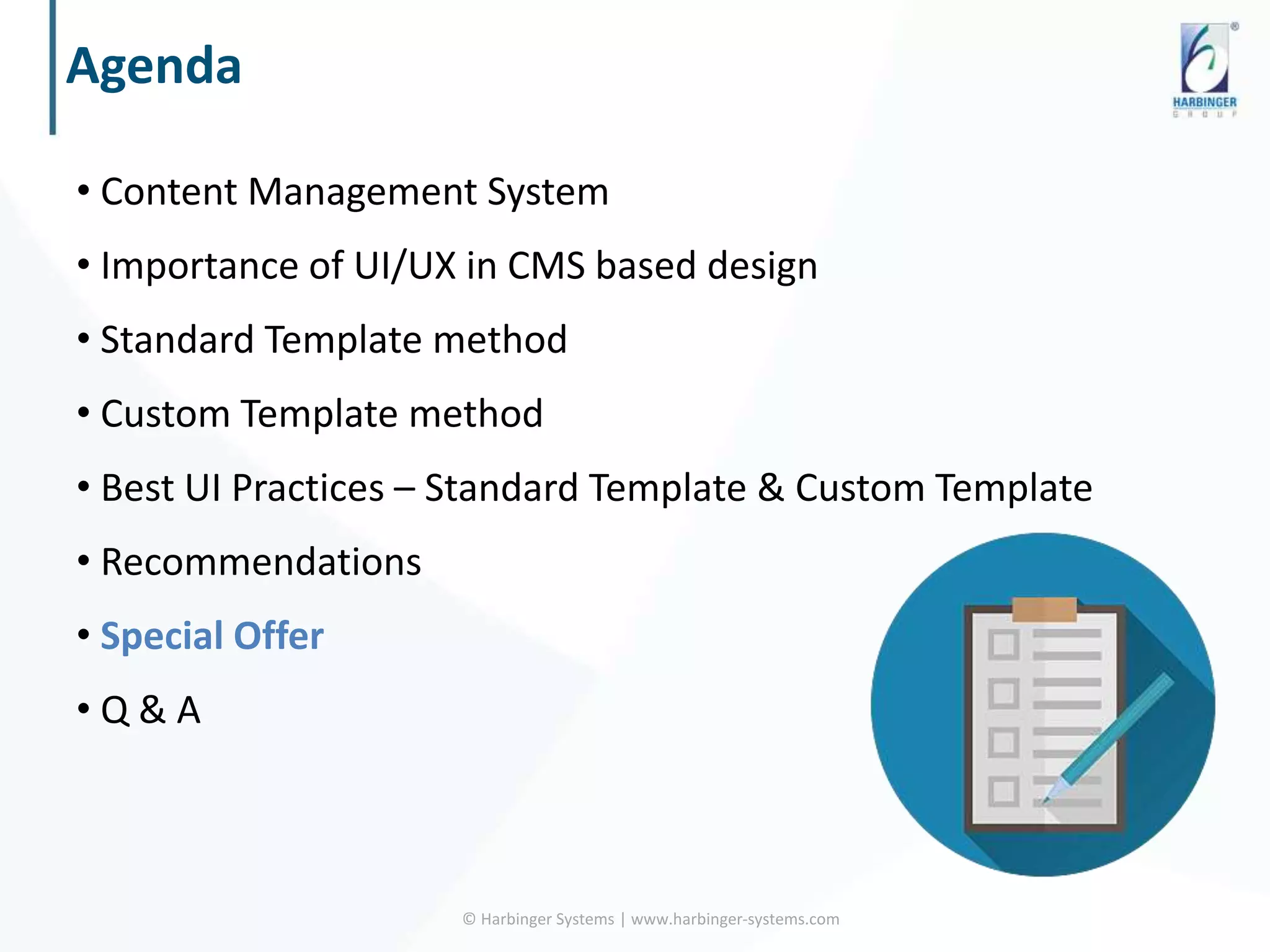 Agenda
• Content Management System
• Importance of UI/UX in CMS based design
• Standard Template method
• Custom Template method
• Best UI Practices – Standard Template & Custom Template
• Recommendations
• Special Offer
• Q & A
© Harbinger Systems | www.harbinger-systems.com
 