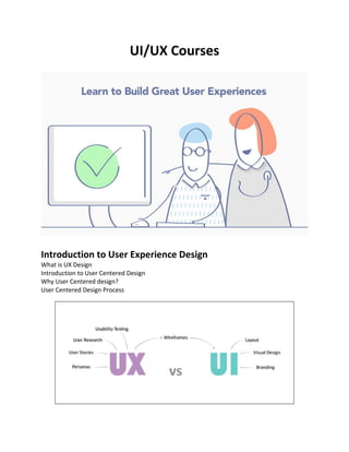 UI/UX Courses
Introduction to User Experience Design
What is UX Design
Introduction to User Centered Design
Why User Centered design?
User Centered Design Process
 