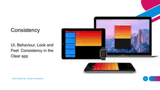 Consistency
UI, Behaviour, Look and
Feel Consistency in the
Clear app
UI/UX Engineering - Roshan Karunarathna 49
 