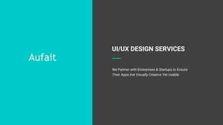UI/UX DESIGN SERVICES
We Partner with Enterprises & Startups to Ensure
Their Apps Are Visually Creative Yet Usable
Aufait
 