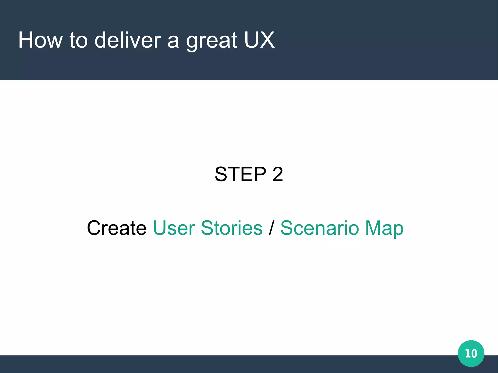 10
How to deliver a great UX
STEP 2
Create User Stories / Scenario Map
 