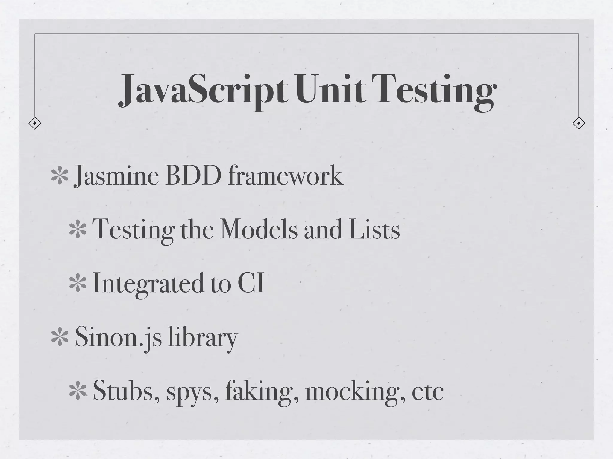 JavaScript Unit Testing
Jasmine BDD framework
Testing the Models and Lists
Integrated to CI
Sinon.js library
Stubs, spys, faking, mocking, etc
 