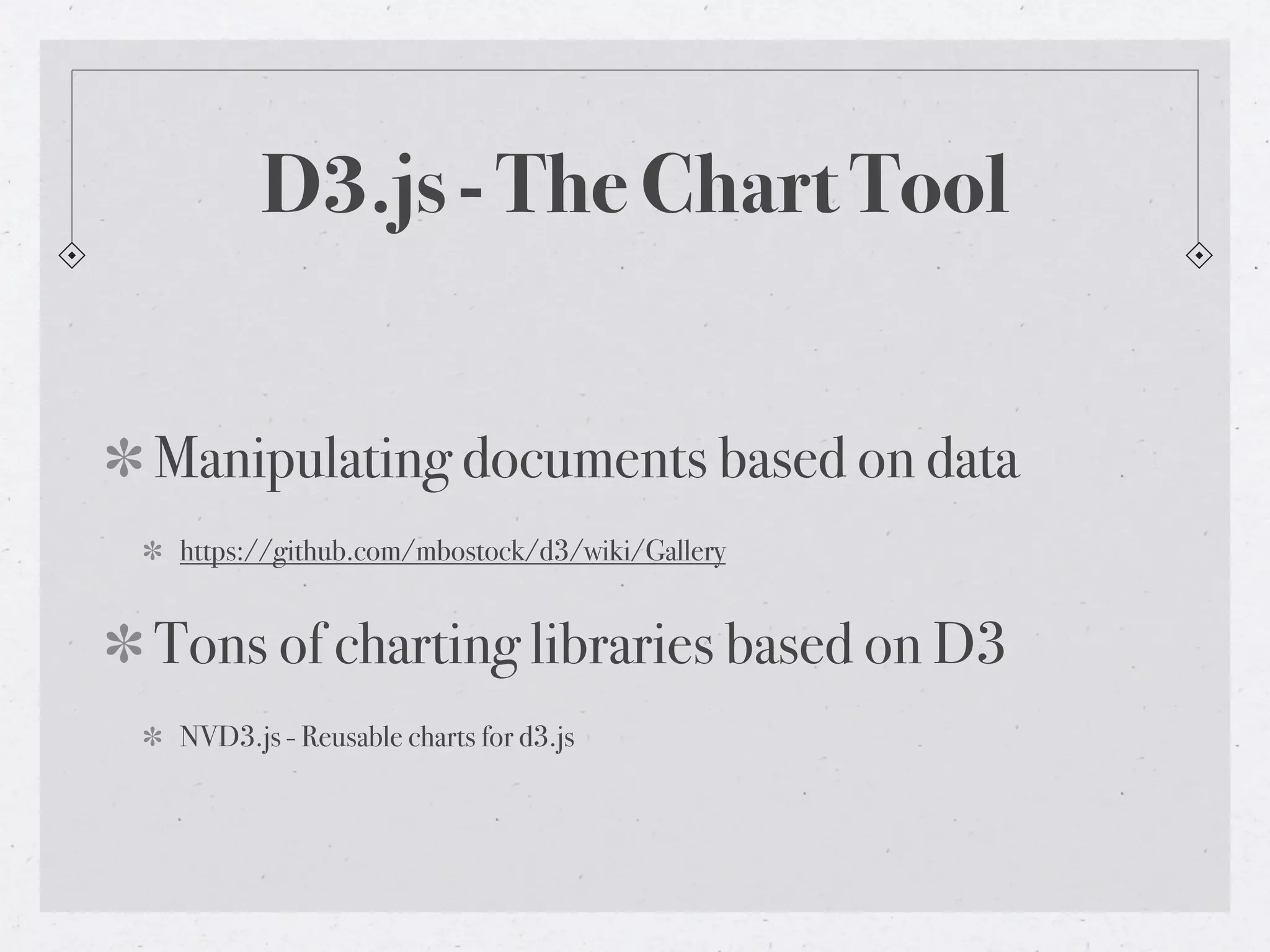 D3.js - The Chart Tool
Manipulating documents based on data
https://github.com/mbostock/d3/wiki/Gallery
Tons of charting libraries based on D3
NVD3.js - Reusable charts for d3.js
 