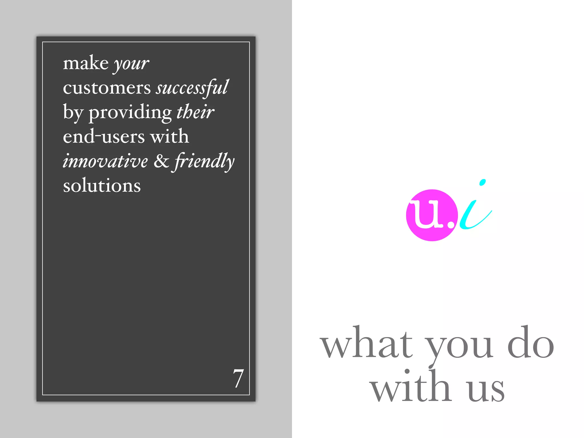 make your
customers successful
by providing their




                           u.i
end-users with
innovative & (iendly
solutions




                       what you do
                   7
                         with us
 