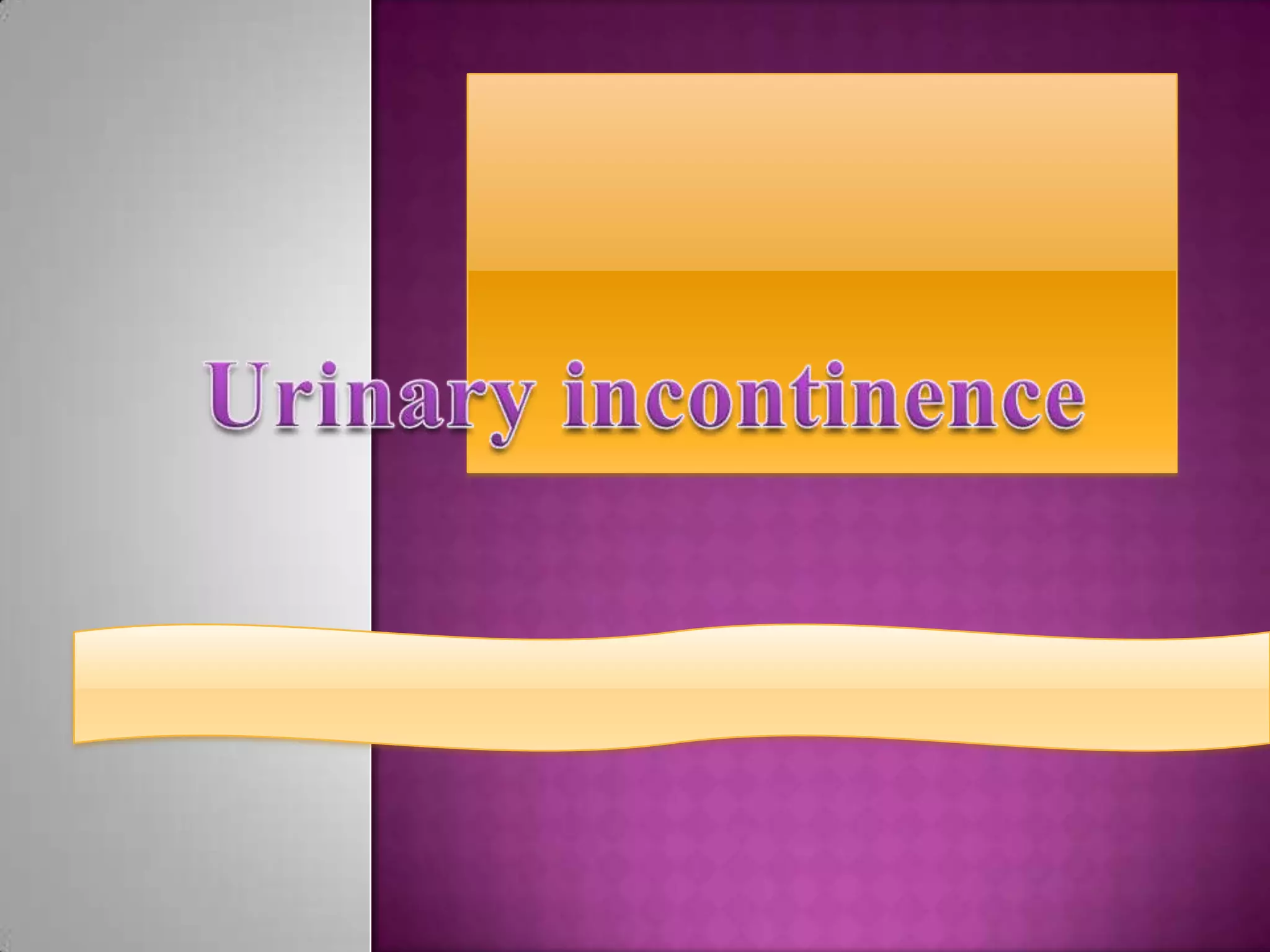 Urinary Incontinence Types, Causes and Management PPT