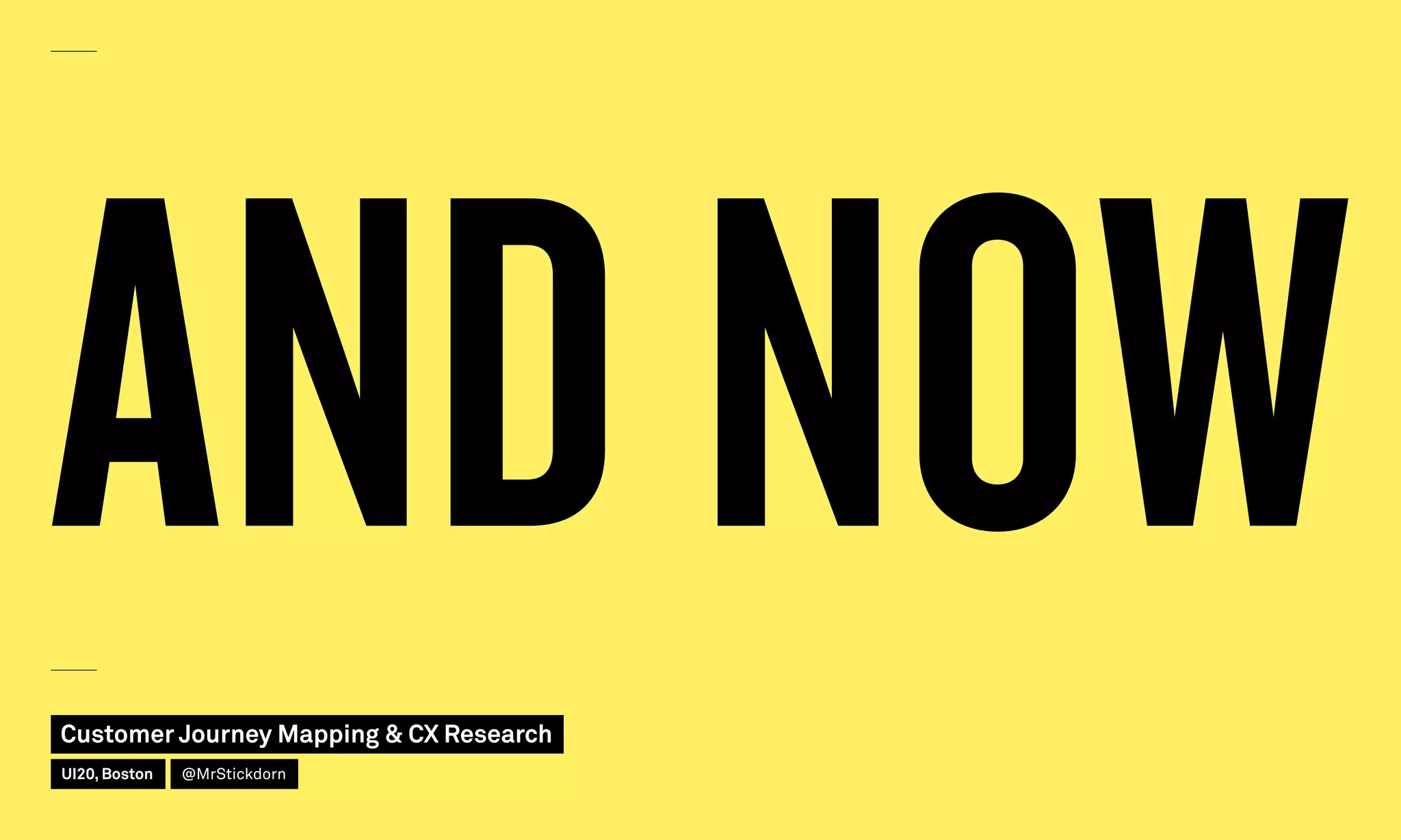 AND NOWCustomer Journey Mapping  CX Research
UI20, Boston @MrStickdorn
 