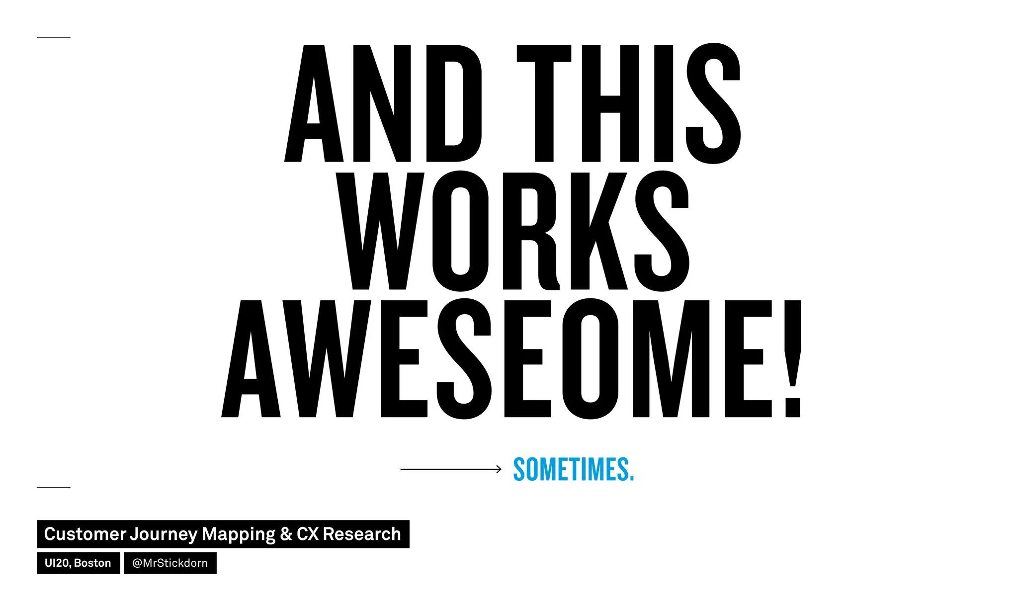 AND THIS
WORKS
AWESEOME!SOMETIMES.
Customer Journey Mapping  CX Research
UI20, Boston @MrStickdorn
 