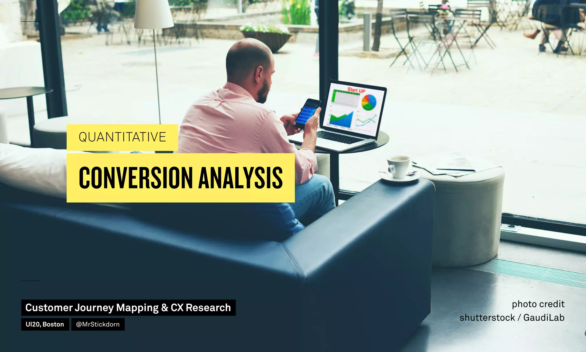 CONVERSION ANALYSIS
QUANTITATIVE
photo credit
shutterstock / GaudiLab
Customer Journey Mapping  CX Research
UI20, Boston @MrStickdorn
 
