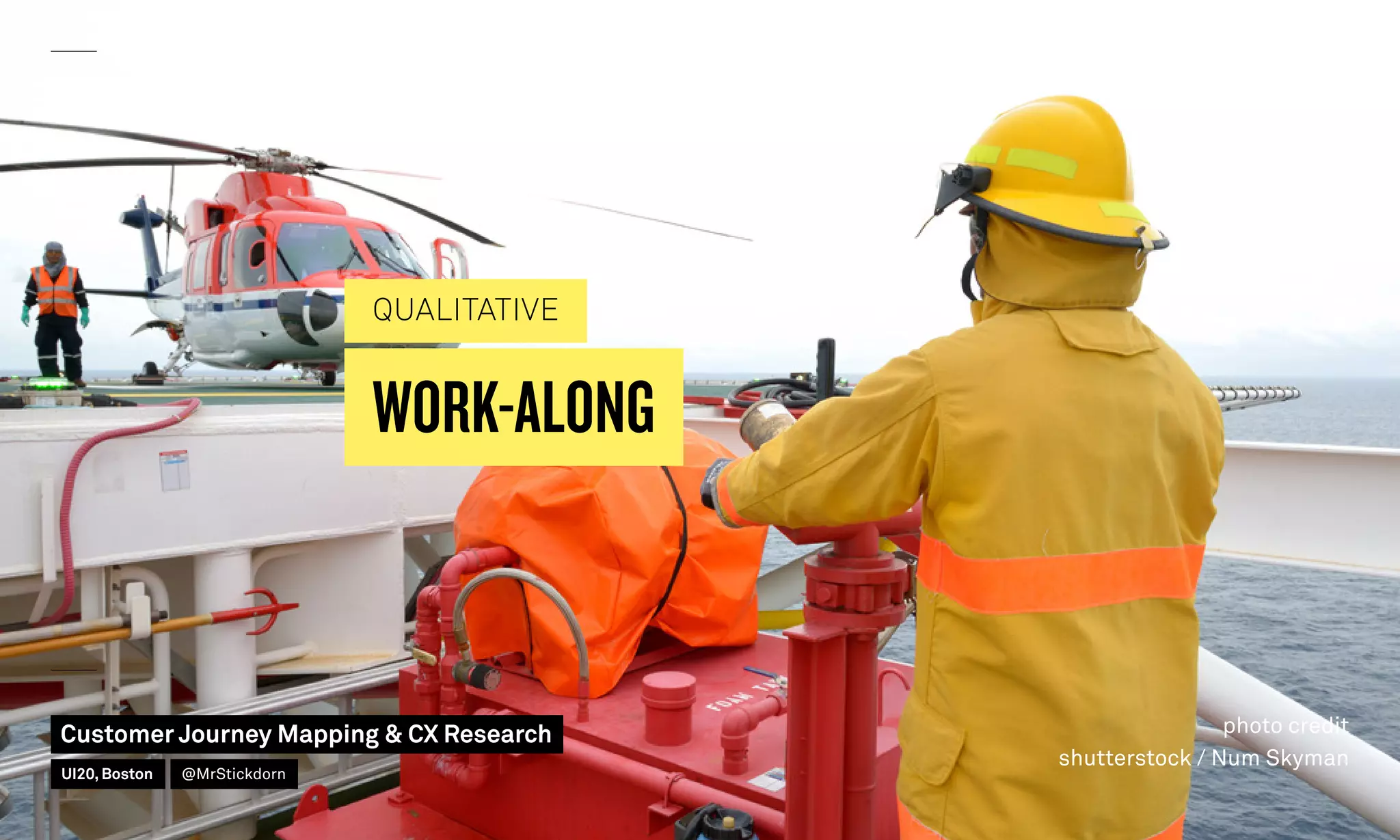 WORK-ALONG
QUALITATIVE
photo credit
shutterstock / Num Skyman
Customer Journey Mapping  CX Research
UI20, Boston @MrStickdorn
 