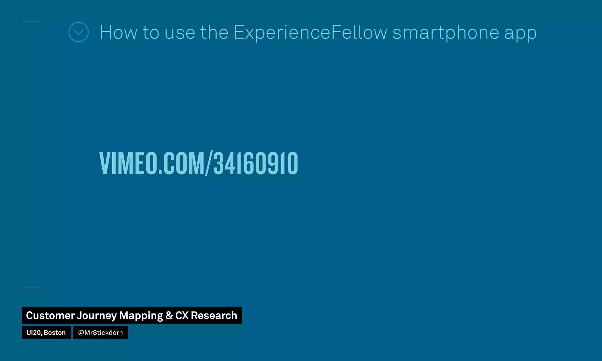 How to use the ExperienceFellow smartphone app
VIMEO.COM/34160910
Customer Journey Mapping  CX Research
UI20, Boston @MrStickdorn
 