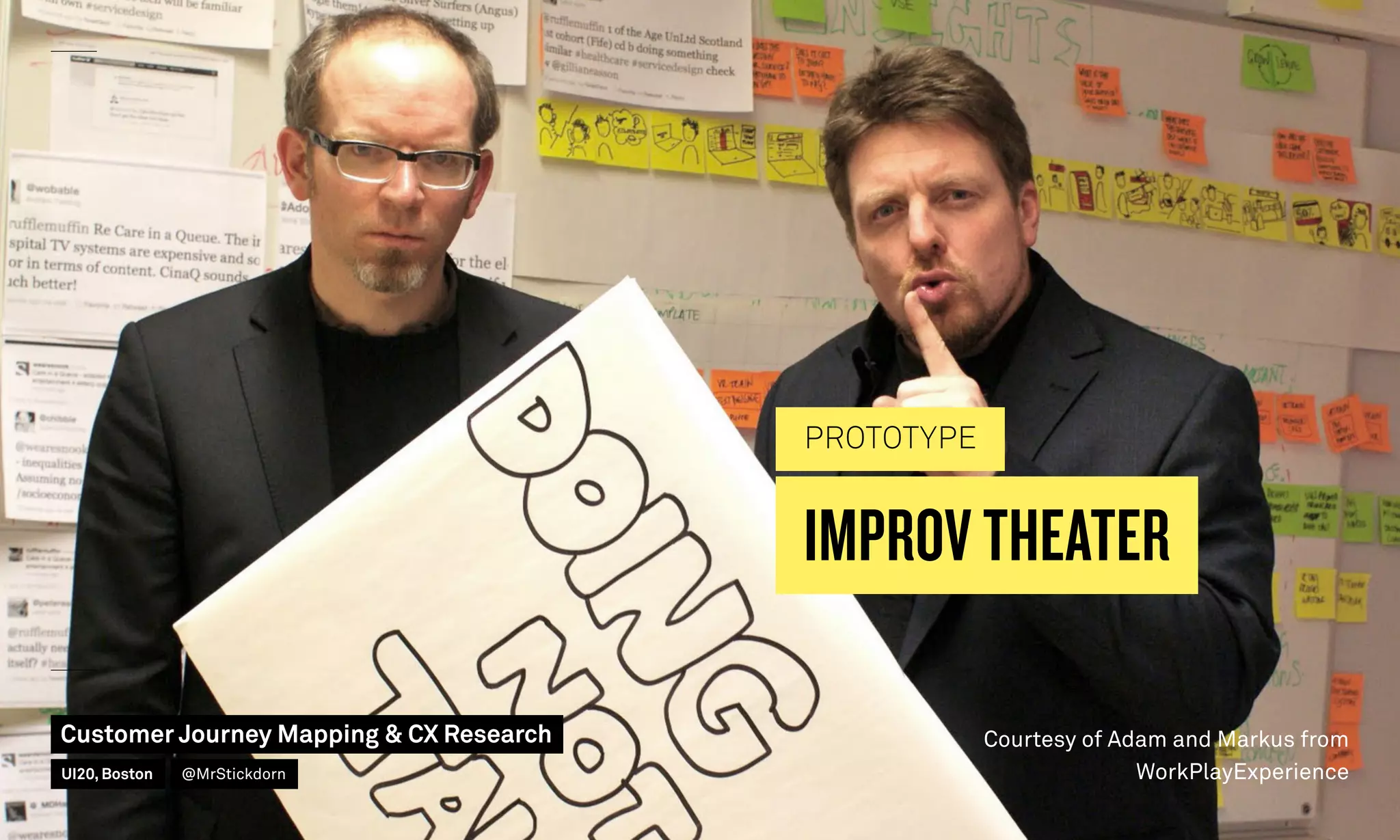 IMPROV THEATER
PROTOTYPE
Courtesy of Adam and Markus from
WorkPlayExperience
Customer Journey Mapping  CX Research
UI20, Boston @MrStickdorn
 