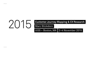 2015 Customer Journey Mapping & CX Research
Marc Stickdorn
UI20 – Boston, MA 2–4 November 2015
 