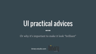 UI practical advices
Or why it’s important to make it look “brilliant”
binary-studio.com
 