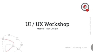 UI / UX Workshop
Mobile Track Design
 