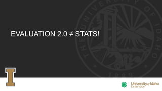 EVALUATION 2.0 ≠ STATS!
 