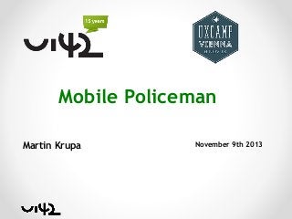 Mobile Policeman
Martin Krupa

November 9th 2013

 