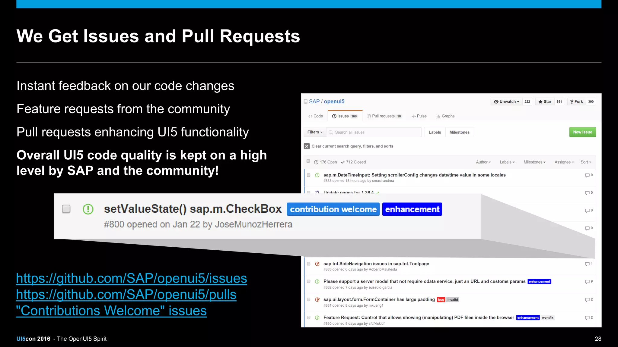 UI5con 2016 - The OpenUI5 Spirit 28
We Get Issues and Pull Requests
Instant feedback on our code changes
Feature requests from the community
Pull requests enhancing UI5 functionality
Overall UI5 code quality is kept on a high
level by SAP and the community!
https://github.com/SAP/openui5/issues
https://github.com/SAP/openui5/pulls
"Contributions Welcome" issues
 