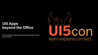 Denny Schreber, cbs Corporate Business Solutions GmbH
June 30, 2017
UI5 Apps
beyond the Office
 