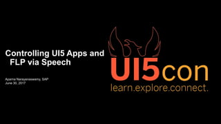 Aparna Narayanaswamy, SAP
June 30, 2017
Controlling UI5 Apps and
FLP via Speech
 
