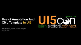 Rahul Inamadar, Evora IT Solutions Bangalore
June 22, 2018
Use of Annotation And
XML Template In UI5
 