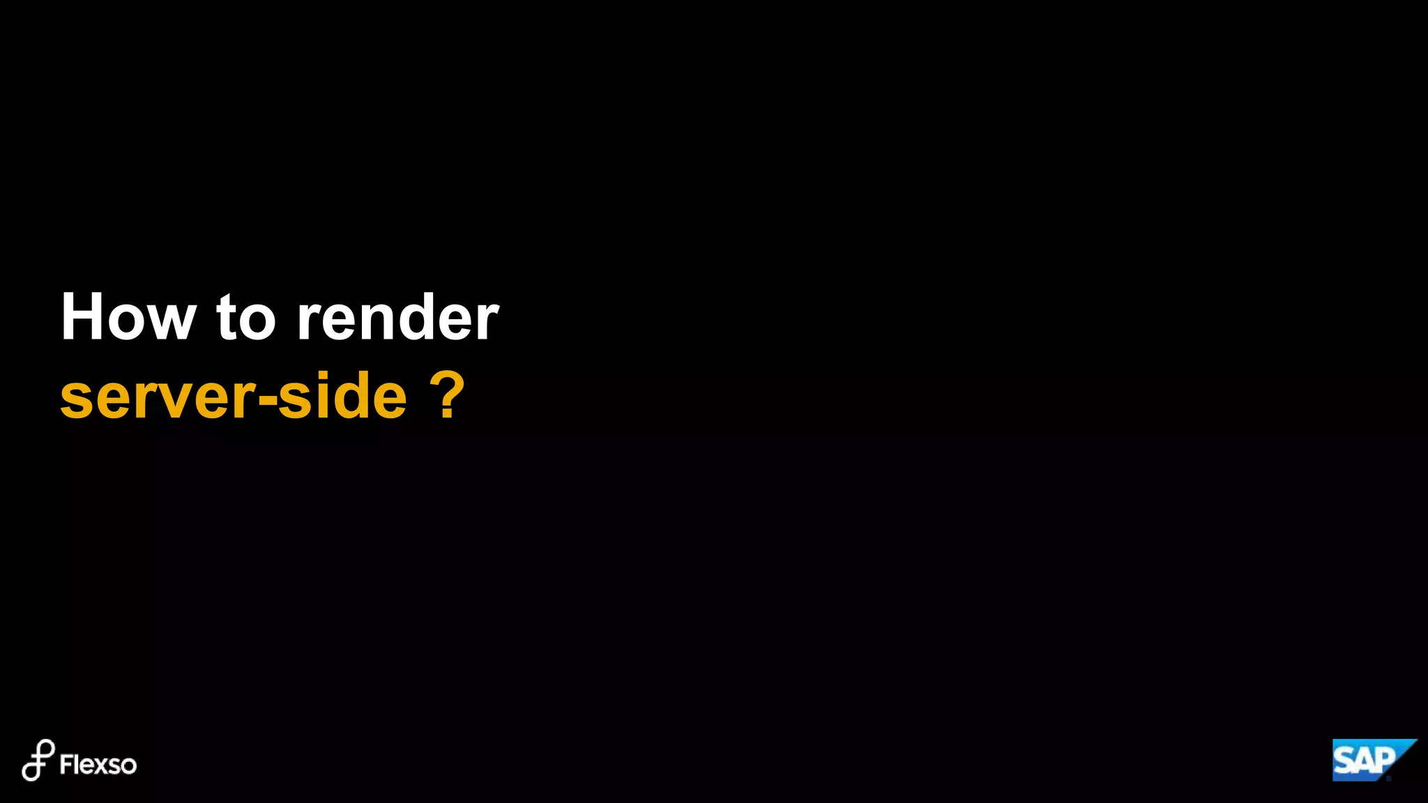 How to render
server-side ?
 