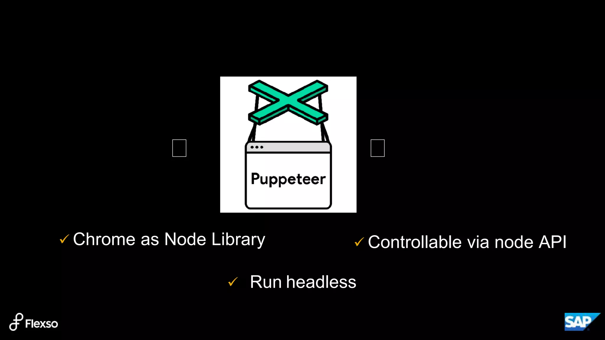 ️ ️
 Chrome as Node Library  Controllable via node API
 Run headless
 