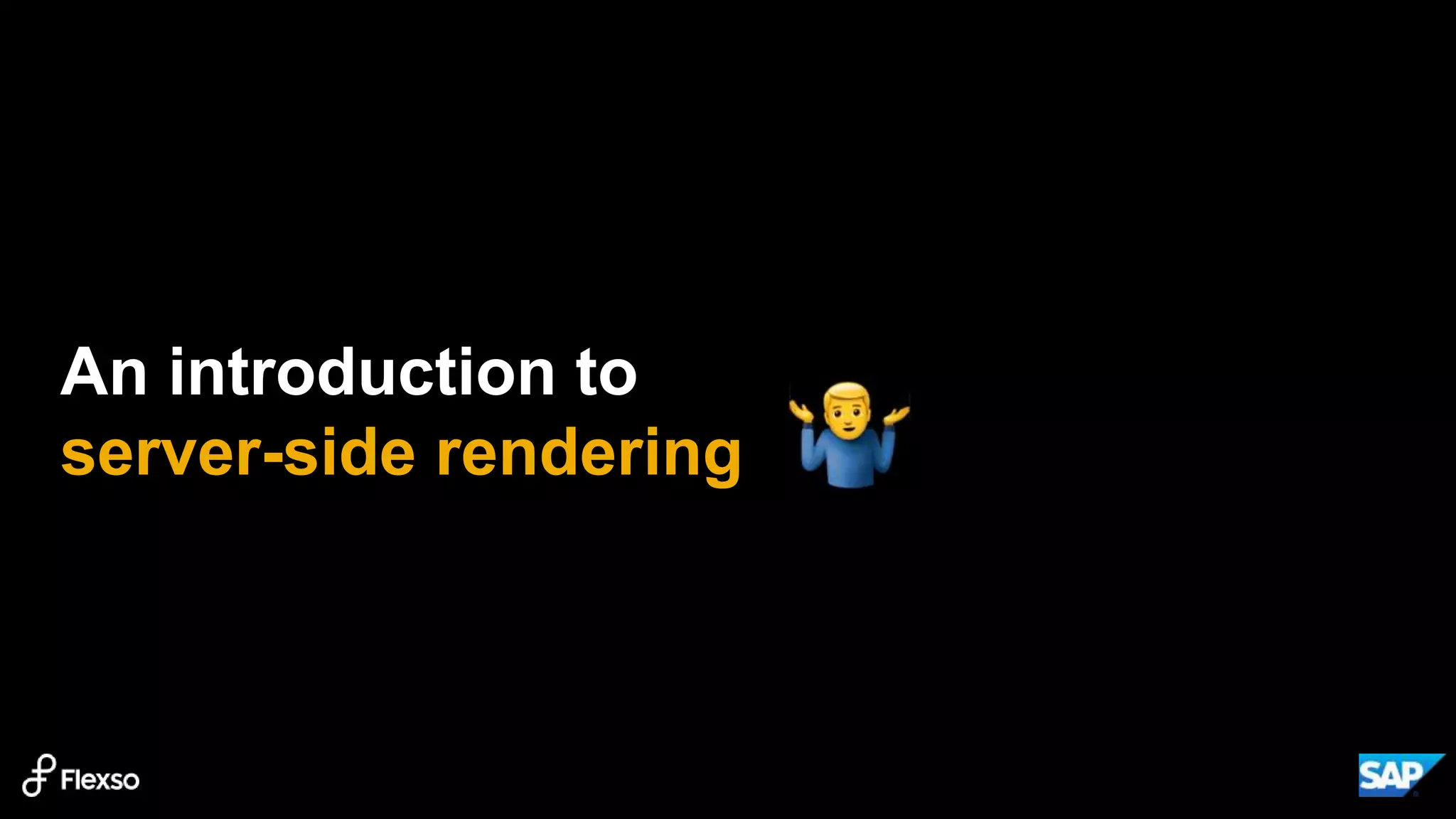 An introduction to
server-side rendering
 