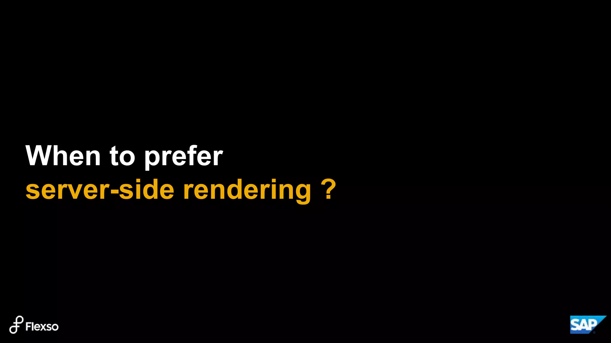 When to prefer
server-side rendering ?
 