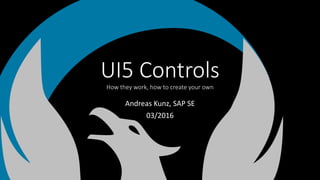 UI5 ControlsHow they work, how to create your own
Andreas Kunz, SAP SE
03/2016
 