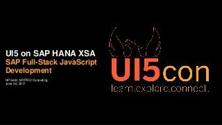 HP Seitz, MYPRO Consulting
June 30, 2017
UI5 on SAP HANA XSA
SAP Full-Stack JavaScript
Development
 
