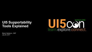 Maxim Naidenov , SAP
July 20, 2017
UI5 Supportability
Tools Explained
UI5 Supportability Reloaded
UI5 Supportability Reloaded
 