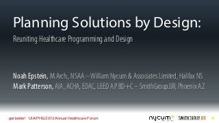 Planning Solutions by Design:
Reuniting Healthcare Programming and Design

Noah Epstein, M.Arch., NSAA – William Nycum & Associates Limited, Halifax NS
Mark Patterson, AIA, ACHA, EDAC, LEED AP BD+C – SmithGroupJJR, Phoenix AZ

get better! UIA/PHG 2013 Annual Healthcare Forum

 