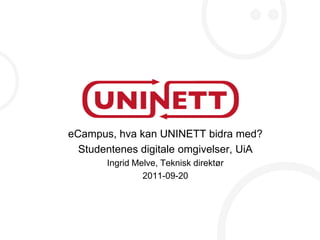 eCampus, hva kan UNINETT bidra med? Studentenes digitale omgivelser, UiA Ingrid Melve, Tekniskdirektør 2011-09-20 