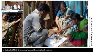 architecture for humanity 
A Dedicated Multi-disciplinary Team of Building Professionals 
 