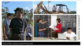 architecture for humanity 
Partner With Locally Licensed Professionals 
 