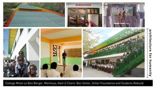 architecture for humanity 
College Mixte Le Bon Berger, Montious, Haiti // Client: Ben Stiller, Stiller Foundation and Students Rebuild 
 