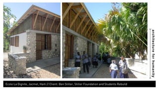 architecture for humanity 
Ecole La Dignite, Jacmel, Haiti // Client: Ben Stiller, Stiller Foundation and Students Rebuild 
 
