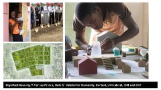 Dignified Housing // Port au Prince, Haiti // Habitat for Humanity, Cortaid, UN Habitat, IOM and CHF 
 