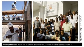 architecture for humanity 
Building Leadership. At the end of 2013 the Haiti office was 95% local BUILDING PROFESSIONALS 
 