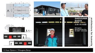 architecture for humanity 
15 Guys Oysters // Shizugawa Banya 
 