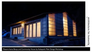 architecture for humanity 
Maeami-hama Banya and Community House by Kobayashi Maki Design Workshop 
 