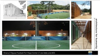 architecture for humanity 
Kenya // Mathare Football For Hope Center // Pharos Architects w/ Isaac Mugumbule 
 