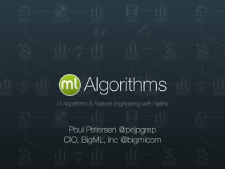 Algorithms
Poul Petersen @pejpgrep
CIO, BigML, Inc @bigmlcom
UI Algorithms & Feature Engineering with Flatline
 